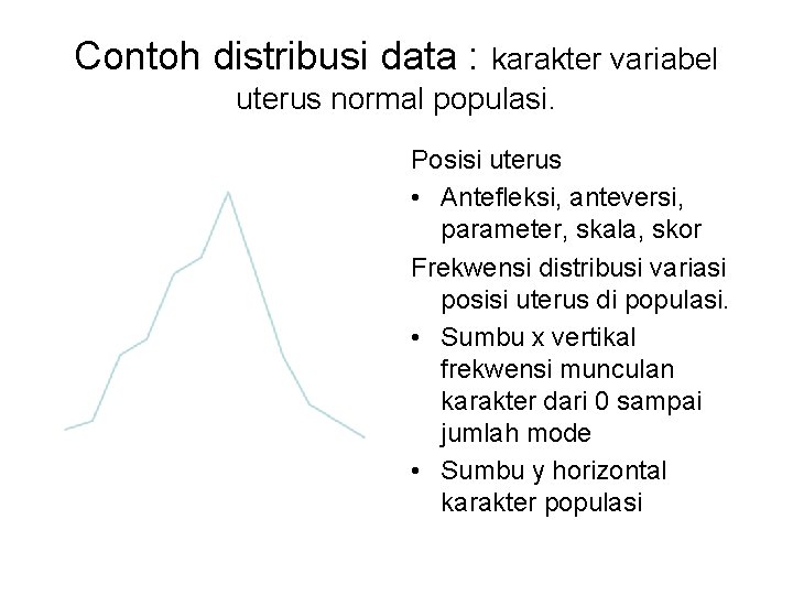 Contoh distribusi data : karakter variabel uterus normal populasi. Posisi uterus • Antefleksi, anteversi,