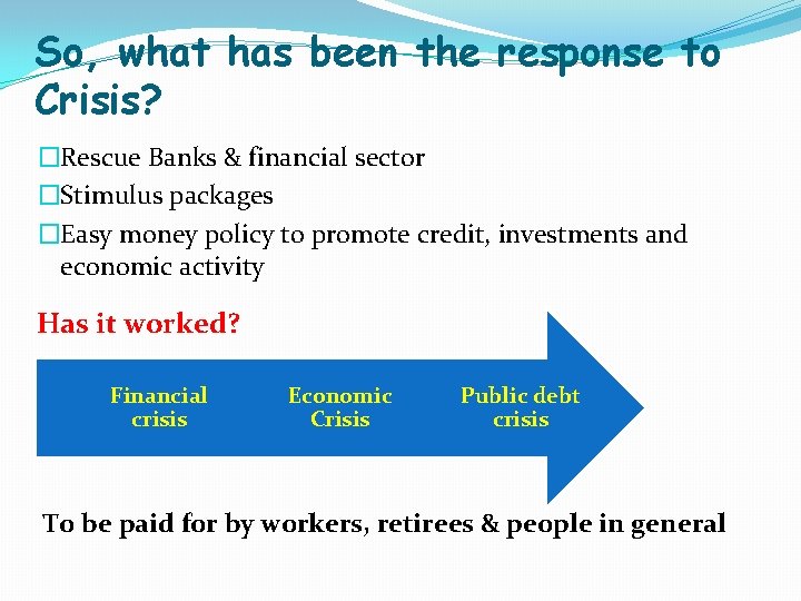 So, what has been the response to Crisis? �Rescue Banks & financial sector �Stimulus