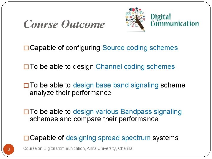 Course Outcome � Capable of configuring Source coding schemes � To be able to