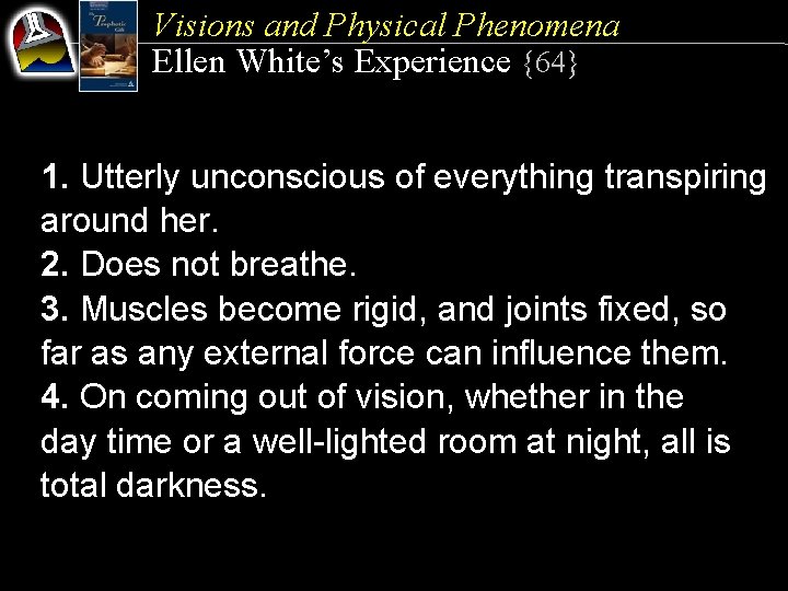 Visions and Physical Phenomena Ellen White’s Experience {64} 1. Utterly unconscious of everything transpiring