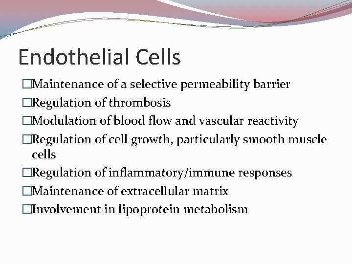 Endothelial Cells �Maintenance of a selective permeability barrier �Regulation of thrombosis �Modulation of blood