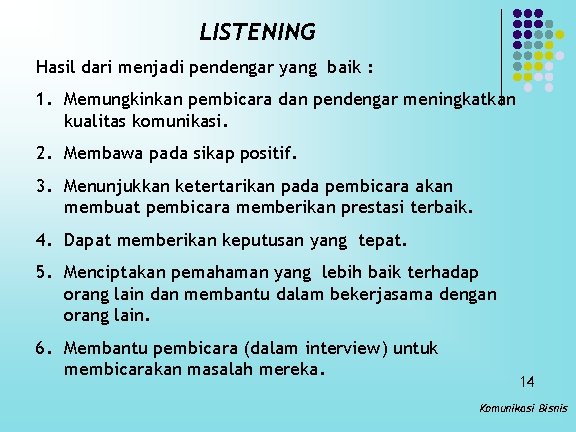 LISTENING Hasil dari menjadi pendengar yang baik : 1. Memungkinkan pembicara dan pendengar meningkatkan
