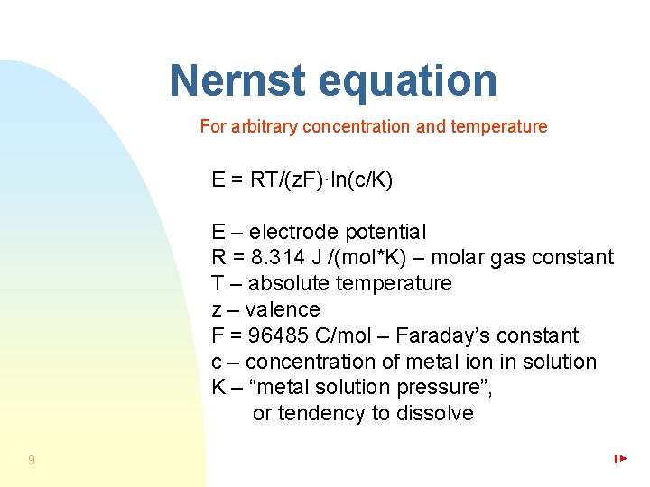 Nernst equation For arbitrary concentration and temperature E = RT/(z. F)·ln(c/K) E – electrode