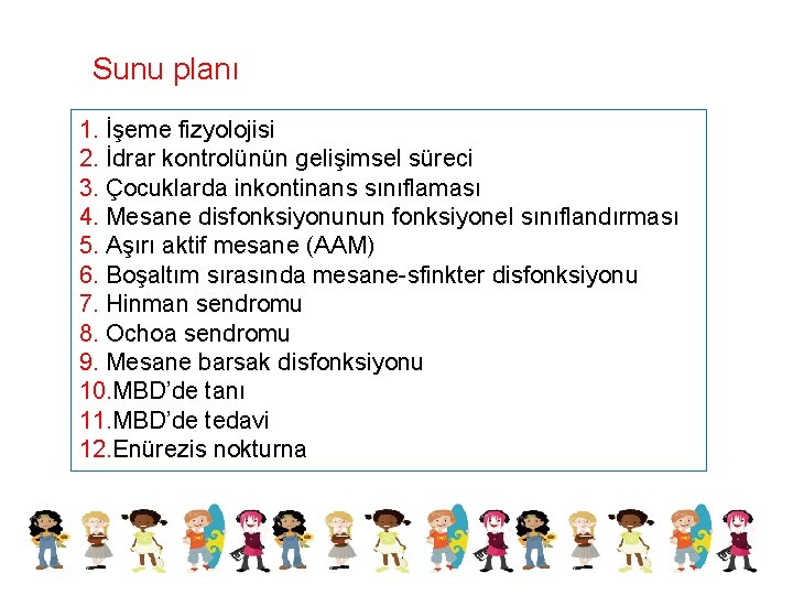 Sunu planı 1. İşeme fizyolojisi 2. İdrar kontrolünün gelişimsel süreci 3. Çocuklarda inkontinans sınıflaması