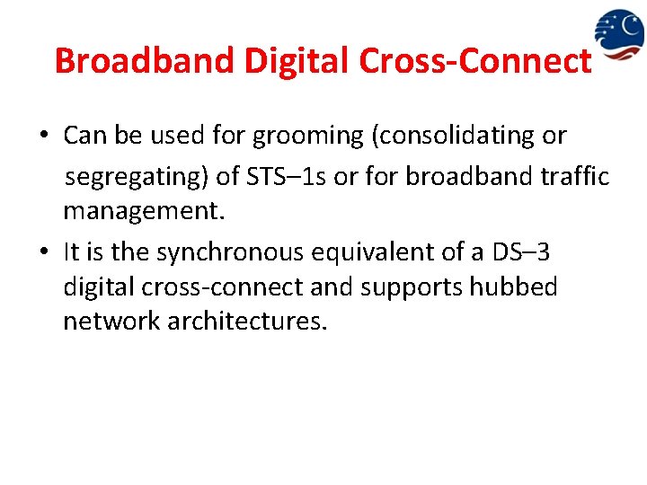 Broadband Digital Cross-Connect • Can be used for grooming (consolidating or segregating) of STS–