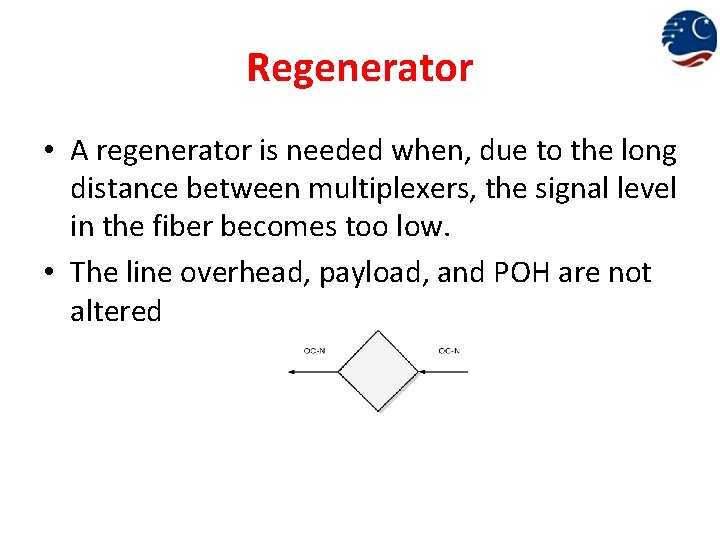 Regenerator • A regenerator is needed when, due to the long distance between multiplexers,