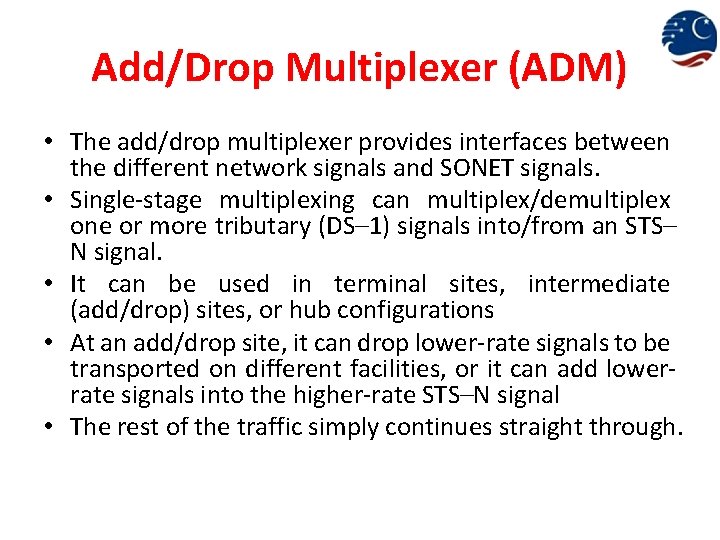 Add/Drop Multiplexer (ADM) • The add/drop multiplexer provides interfaces between the different network signals