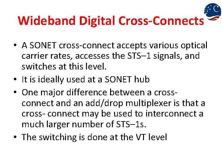 Wideband Digital Cross-Connects • A SONET cross-connect accepts various optical carrier rates, accesses the
