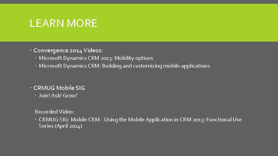 LEARN MORE Convergence 2014 Videos: Microsoft Dynamics CRM 2013: Mobility options Microsoft Dynamics CRM: