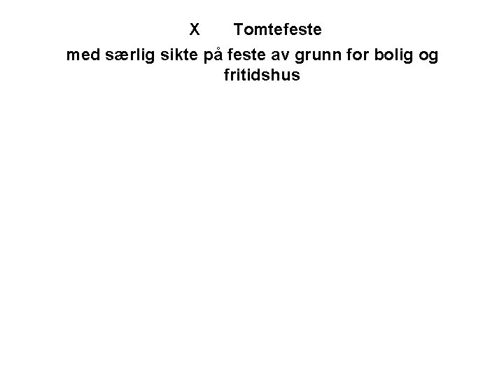 X Tomtefeste med særlig sikte på feste av grunn for bolig og fritidshus 