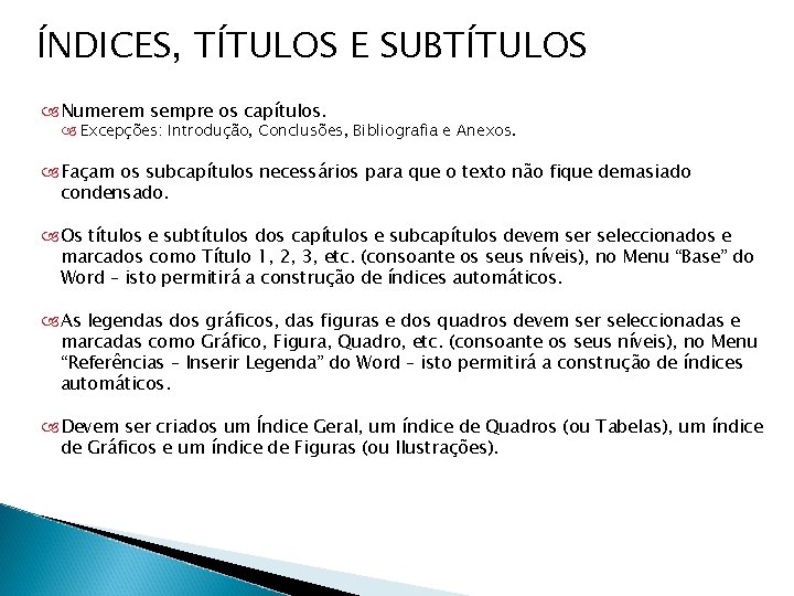 ÍNDICES, TÍTULOS E SUBTÍTULOS Numerem sempre os capítulos. Excepções: Introdução, Conclusões, Bibliografia e Anexos.