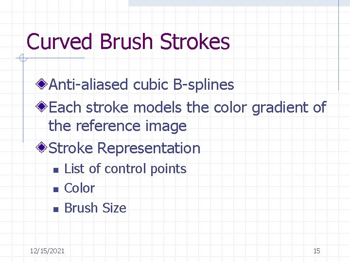 Curved Brush Strokes Anti-aliased cubic B-splines Each stroke models the color gradient of the
