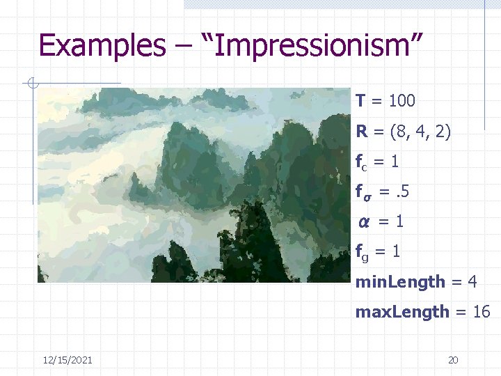 Examples – “Impressionism” T = 100 R = (8, 4, 2) fc = 1