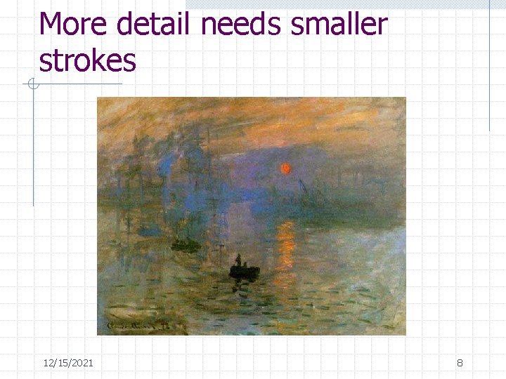 More detail needs smaller strokes 12/15/2021 8 