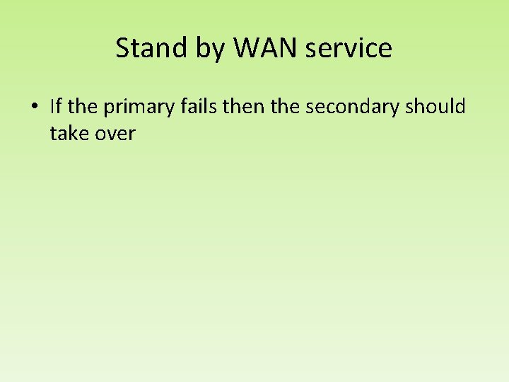 Stand by WAN service • If the primary fails then the secondary should take