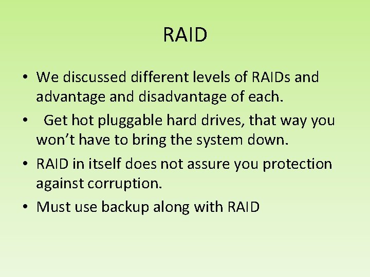RAID • We discussed different levels of RAIDs and advantage and disadvantage of each.
