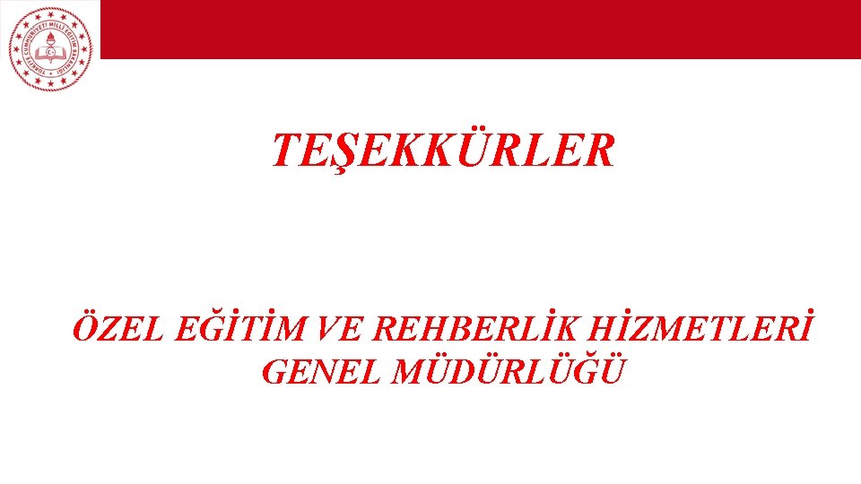 TEŞEKKÜRLER ÖZEL EĞİTİM VE REHBERLİK HİZMETLERİ GENEL MÜDÜRLÜĞÜ 