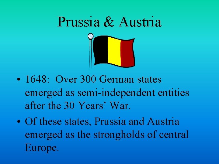 Prussia & Austria • 1648: Over 300 German states emerged as semi-independent entities after