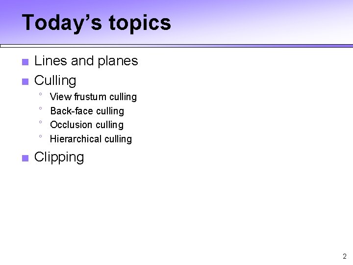 Today’s topics ■ Lines and planes ■ Culling ° ° View frustum culling Back-face Today’s topics ■ Lines and planes ■ Culling ° ° View frustum culling Back-face