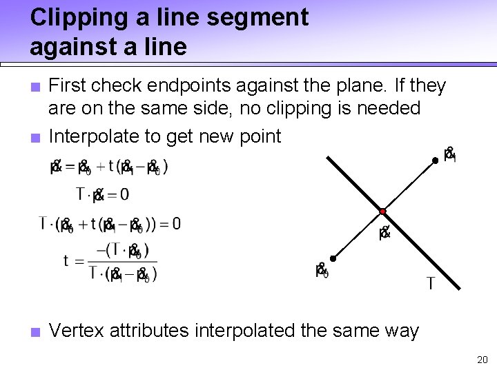 Clipping a line segment against a line ■ First check endpoints against the plane. Clipping a line segment against a line ■ First check endpoints against the plane.