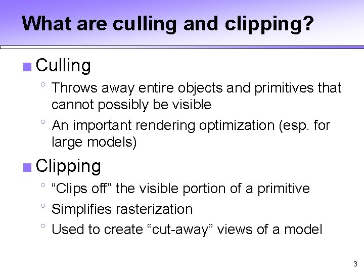 What are culling and clipping? ■ Culling ° Throws away entire objects and primitives What are culling and clipping? ■ Culling ° Throws away entire objects and primitives