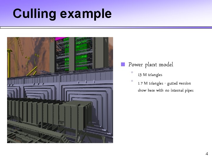 Culling example ■ Power plant model ° 13 M triangles ° 1. 7 M Culling example ■ Power plant model ° 13 M triangles ° 1. 7 M