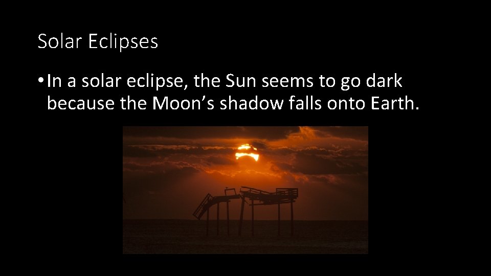 Solar Eclipses • In a solar eclipse, the Sun seems to go dark because