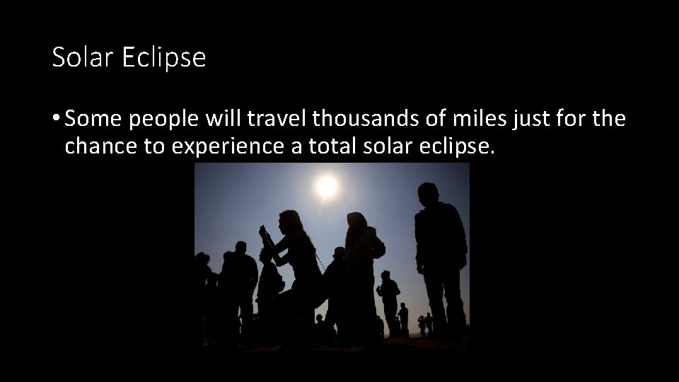 Solar Eclipse • Some people will travel thousands of miles just for the chance