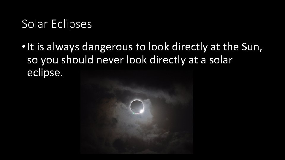 Solar Eclipses • It is always dangerous to look directly at the Sun, so