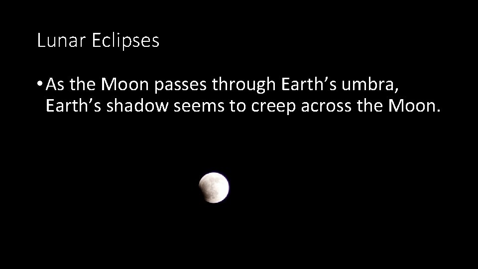 Lunar Eclipses • As the Moon passes through Earth’s umbra, Earth’s shadow seems to