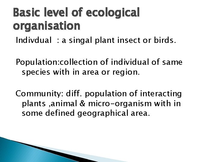 Basic level of ecological organisation Indivdual : a singal plant insect or birds. Population: