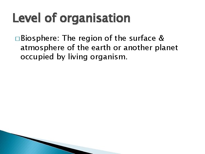Level of organisation � Biosphere: The region of the surface & atmosphere of the