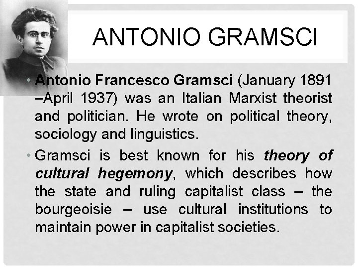 ANTONIO GRAMSCI • Antonio Francesco Gramsci (January 1891 –April 1937) was an Italian Marxist
