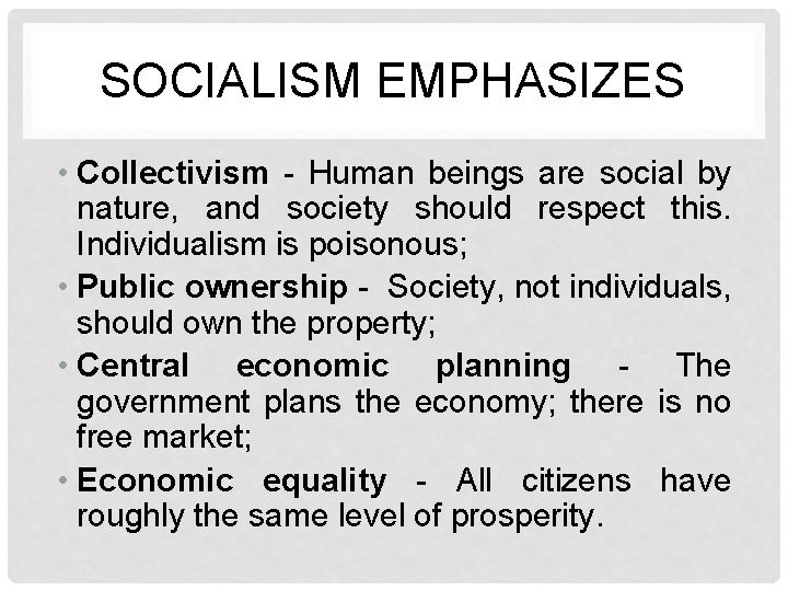 SOCIALISM EMPHASIZES • Collectivism - Human beings are social by nature, and society should