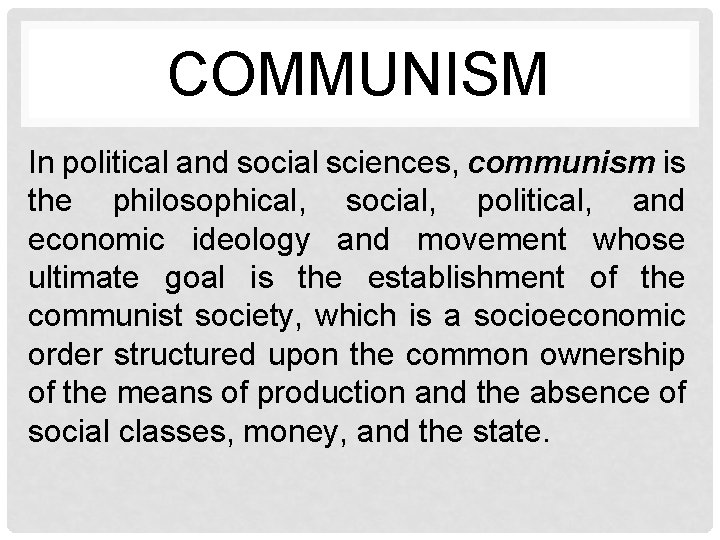 COMMUNISM In political and social sciences, communism is the philosophical, social, political, and economic
