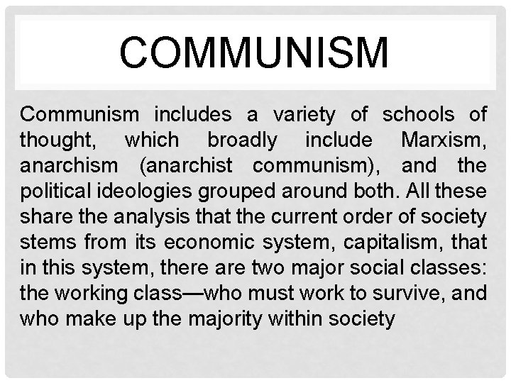COMMUNISM Communism includes a variety of schools of thought, which broadly include Marxism, anarchism