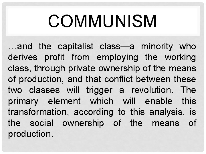 COMMUNISM …and the capitalist class—a minority who derives profit from employing the working class,