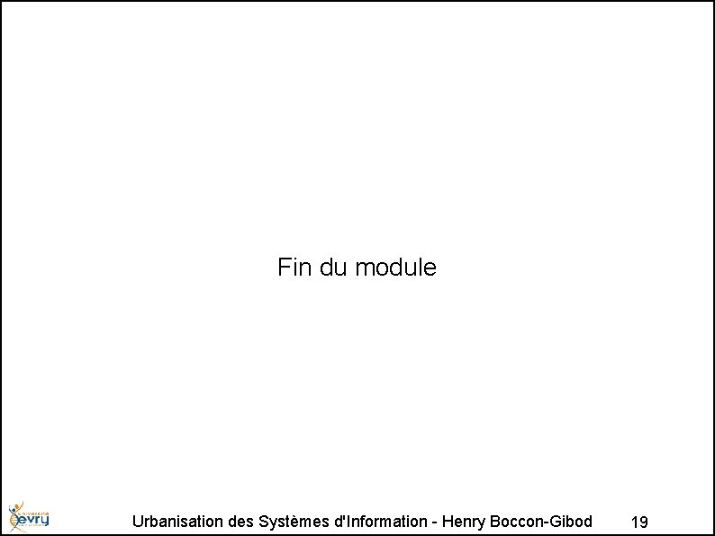 Fin du module Urbanisation des Systèmes d'Information - Henry Boccon-Gibod 19 