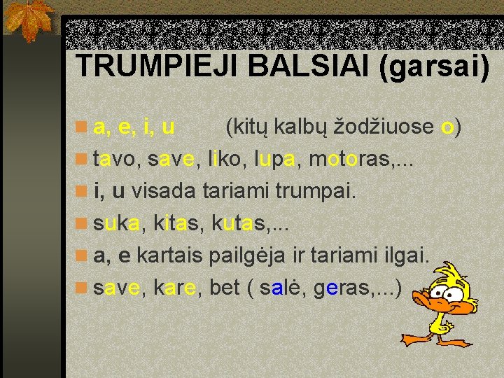 TRUMPIEJI BALSIAI (garsai) n a, e, i, u (kitų kalbų žodžiuose o) n tavo,