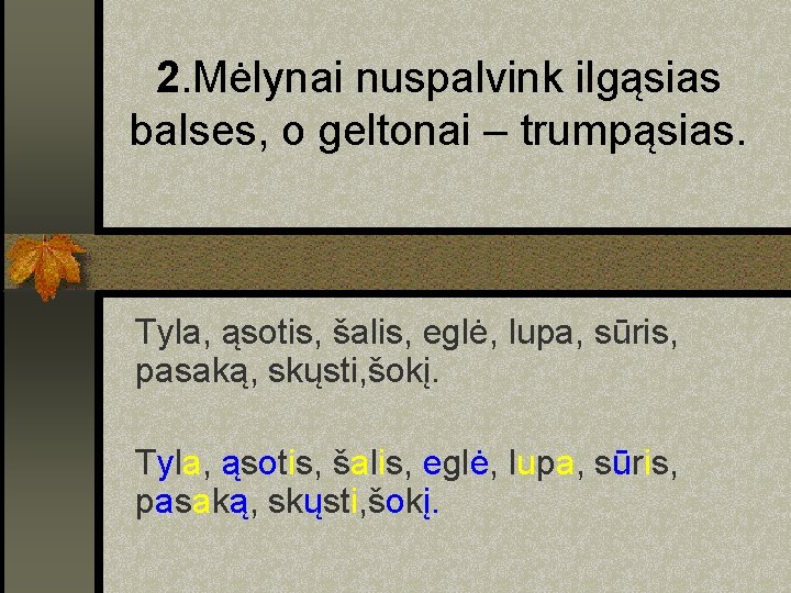 2. Mėlynai nuspalvink ilgąsias balses, o geltonai – trumpąsias. Tyla, ąsotis, šalis, eglė, lupa,