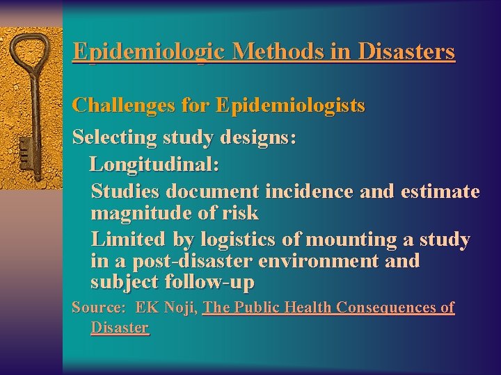 Epidemiologic Methods in Disasters Challenges for Epidemiologists Selecting study designs: Longitudinal: Studies document incidence