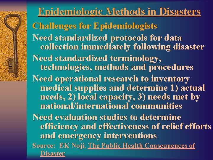 Epidemiologic Methods in Disasters Challenges for Epidemiologists Need standardized protocols for data collection immediately