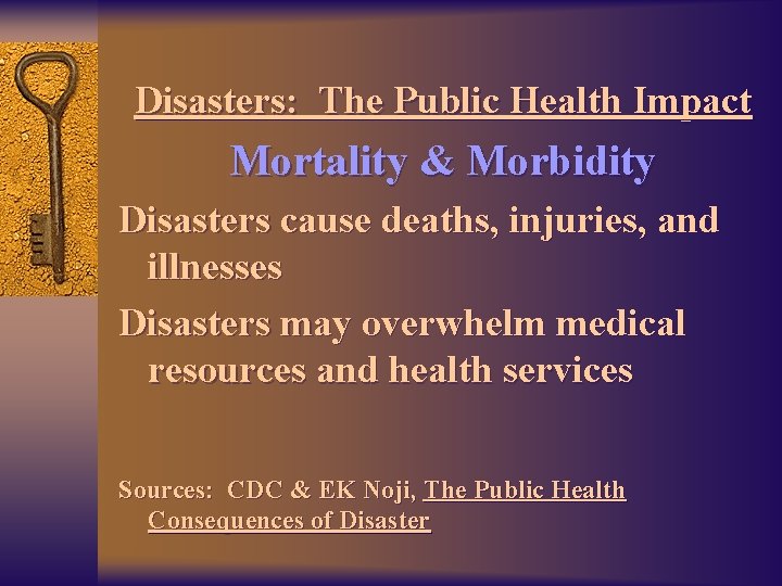 Disasters: The Public Health Impact Mortality & Morbidity Disasters cause deaths, injuries, and illnesses