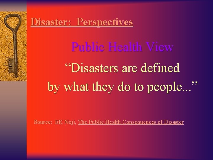 Disaster: Perspectives Public Health View “Disasters are defined by what they do to people.