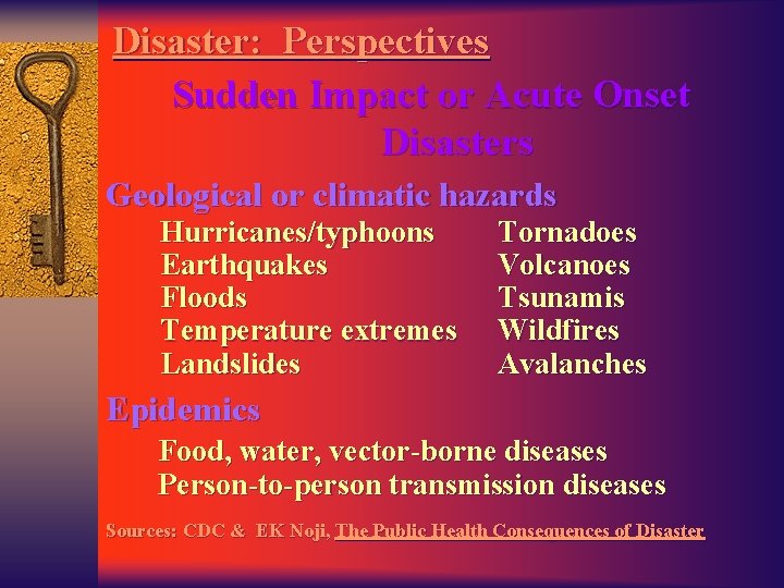 Disaster: Perspectives Sudden Impact or Acute Onset Disasters Geological or climatic hazards Hurricanes/typhoons Earthquakes