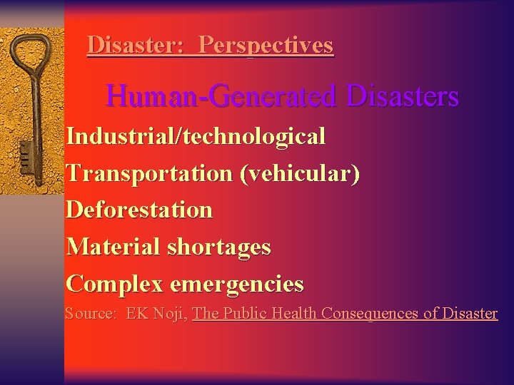 Disaster: Perspectives Human-Generated Disasters Industrial/technological Transportation (vehicular) Deforestation Material shortages Complex emergencies Source: EK