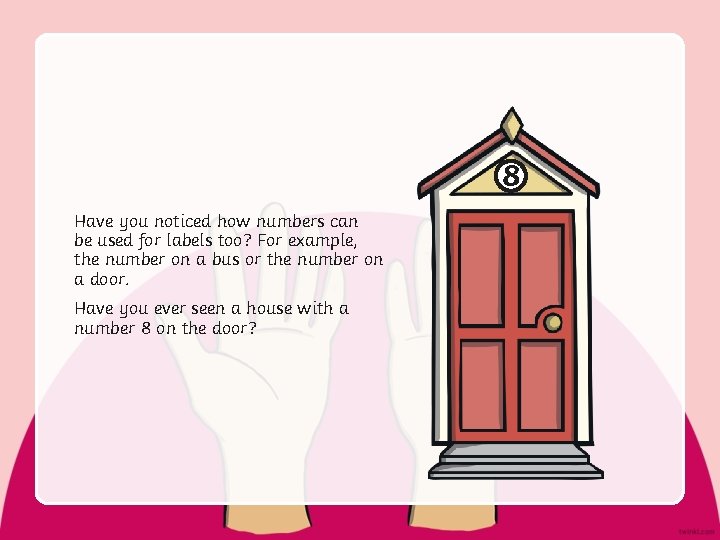 8 Have you noticed how numbers can be used for labels too? For example,