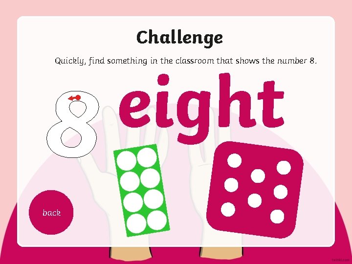 Challenge Quickly, find something in the classroom that shows the number 8. eight 8