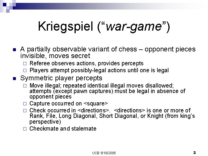 Kriegspiel (“war-game”) n A partially observable variant of chess – opponent pieces invisible, moves