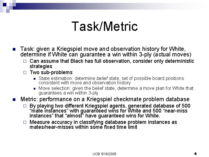 Task/Metric n Task: given a Kriegspiel move and observation history for White, determine if